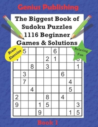 Cover for Genius Publishing · The Biggest Book of Sudoku Puzzles - 1116 Beginner Games and Solutions Series Book 1: Hours of Relaxing Fun with Easy Sudoku Puzzles - The Biggest Book of Sudoku Puzzles - 1116 Beginner Games and Solutions (Paperback Book) (2021)