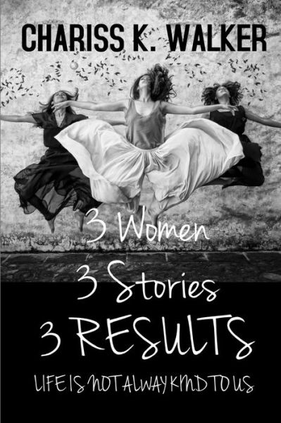 3 Women, 3 Stories, 3 Results - Chariss K Walker - Bøger - Independently Published - 9798573658179 - 29. november 2020