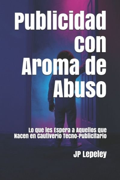 Cover for Jp Lepeley · Publicidad con Aroma de Abuso (Paperback Bog) (2020)