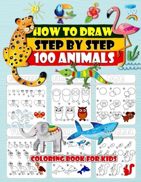 Cover for Nnhhrssell Dream Publishing · How To Draw Step By Step 100 Animals Coloring Book For Kids: How to Draw 100 Animals Simple &amp; Easy Techniques Step by Step Drawing Activity Coloring book For Kids, Everything in Cutest Style Ever! Easy and Fun! Gift For Animals Lover. 100 Pages 8.5&quot;x11&quot; (Paperback Bog) (2021)