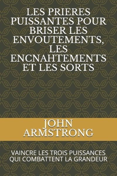 Cover for John Armstrong · Les Prieres Puissantes Pour Briser Les Envoutements, Les Encnahtements Et Les Sorts (Paperback Book) (2021)