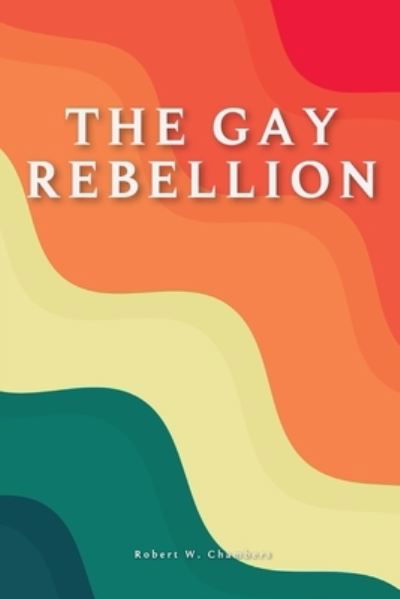 Cover for Robert W Chambers · The Gay Rebellion of Robert W. Chambers (Paperback Book) (2021)