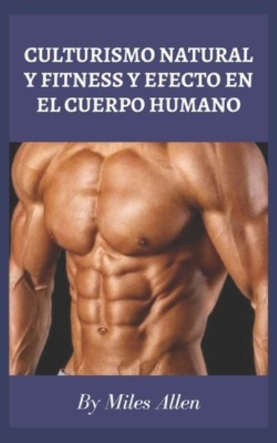 Cover for Miles Allen · Culturismo Natural Y Fitness Y Efecto En El Cuerpo Humano (Paperback Book) (2022)