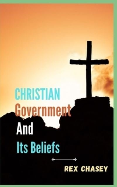 Cover for Rex Chasey · Christian Government And Its Beliefs1 (Taschenbuch) (2022)