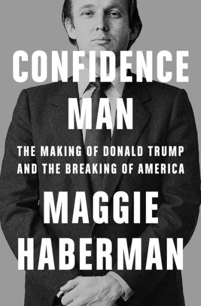 Confidence Man: The Making of Donald Trump and the Breaking of America - Maggie Haberman - Bücher - HarperCollins Publishers - 9780008470180 - 4. Oktober 2022