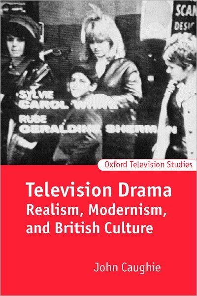 Cover for Caughie, John (Professor of Film and Television Studies, Professor of Film and Television Studies, University of Glasgow) · Television Drama: Realism, Modernism, and British Culture - Oxford Television Studies (Paperback Bog) (2000)