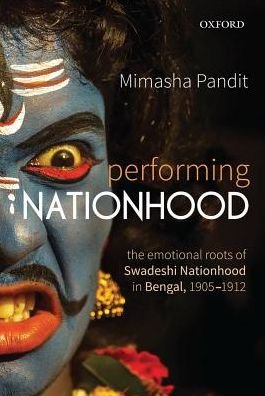 Cover for Pandit, Mimasha (Assistant Professor, Assistant Professor, Mankar College, Mankar, Burdwan) · Performing Nationhood: The Emotional Roots of Swadeshi Nationhood in Bengal, 1905-1912 (Hardcover Book) (2019)