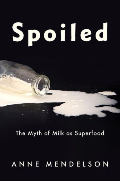 Cover for Anne Mendelson · Spoiled: The Myth of Milk as Superfood - Arts and Traditions of the Table: Perspectives on Culinary History (Innbunden bok) (2023)