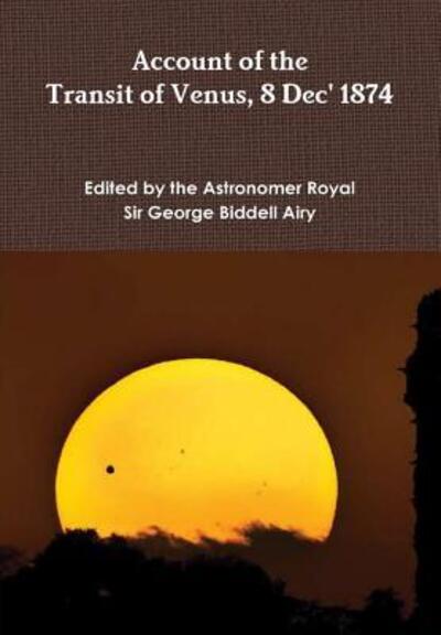 Cover for Sir George Biddell Airy · Account of The Transit of Venus 8 Dec' 1874 (Hardcover Book) (2019)