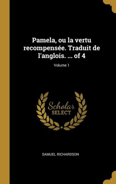 Cover for Samuel Richardson · Pamela, Ou La Vertu Recompensee. Traduit de l'Anglois. ... of 4; Volume 1 (Hardcover Book) (2018)