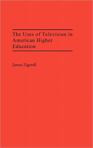 Cover for James A. Zigerell · The Uses of Television in American Higher Education (Hardcover Book) (1990)