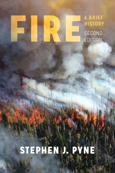 Cover for Stephen J. Pyne · Fire: A Brief History - Fire (Paperback Book) [Second edition] (2019)