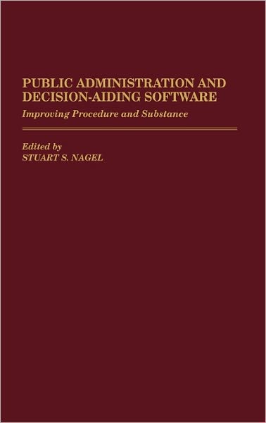 Cover for Stuart S Nagel · Public Administration and Decision-Aiding Software: Improving Procedure and Substance (Hardcover Book) (1990)