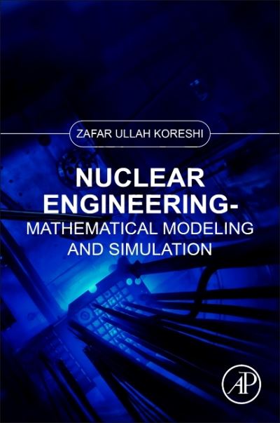Cover for Koreshi, Zafar Ullah (Professor and Dean Graduate Studies, Air University, Islamabad, Pakistan) · Nuclear Engineering: Mathematical Modeling and Simulation (Paperback Book) (2022)