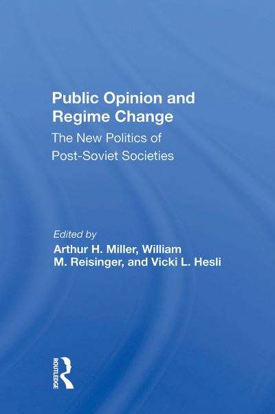 Public Opinion And Regime Change: The New Politics Of Postsoviet Societies - Arthur H Miller - Books - Taylor & Francis Ltd - 9780367300180 - October 31, 2024