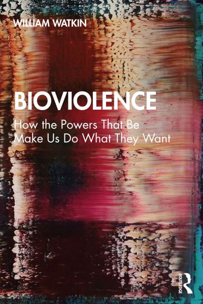 Cover for Watkin, William (Brunel University London, UK) · Bioviolence: How the Powers That Be Make Us Do What They Want (Paperback Book) (2021)