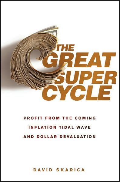 Cover for David Skarica · The Great Super Cycle: Profit from the Coming Inflation Tidal Wave and Dollar Devaluation (Hardcover bog) (2010)