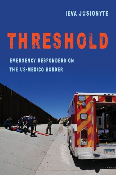 Cover for Ieva Jusionyte · Threshold: Emergency Responders on the US-Mexico Border - California Series in Public Anthropology (Taschenbuch) (2018)