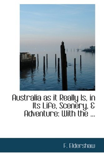Cover for F. Eldershaw · Australia As It Really Is, in Its Life, Scenery, a Adventure: with the ... (Pocketbok) (2008)
