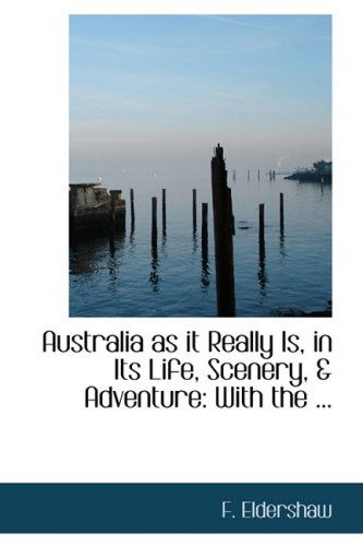 Australia As It Really Is, in Its Life, Scenery, a Adventure: with the ... - F. Eldershaw - Bøger - BiblioLife - 9780554663180 - 20. august 2008