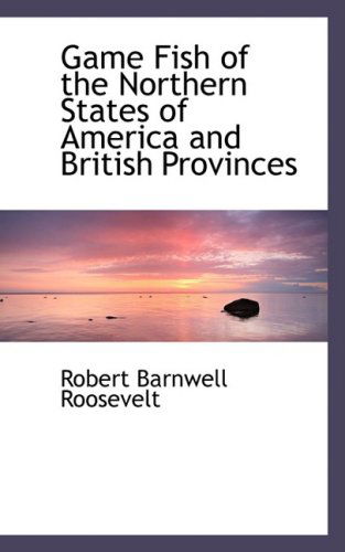 Game Fish of the Northern States of America and British Provinces - Robert Barnwell Roosevelt - Książki - BiblioLife - 9780559361180 - 15 października 2008