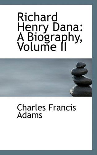 Richard Henry Dana: a Biography, Volume II - Charles Francis Adams - Books - BiblioLife - 9780559514180 - November 14, 2008