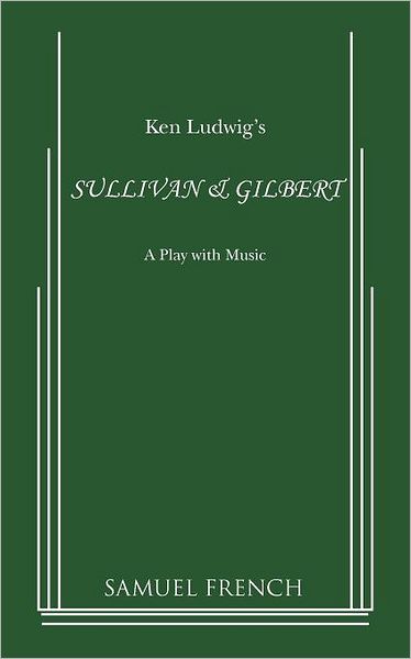 Sullivan & Gilbert - Ken Ludwig - Książki - Samuel French Inc - 9780573626180 - 14 marca 2011