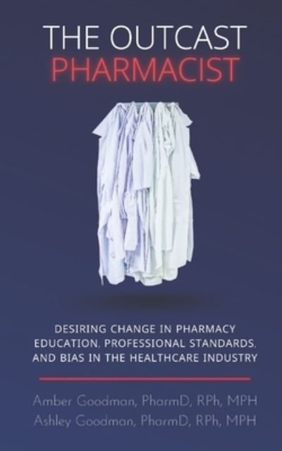 Cover for Amber Goodman PharmD · The Outcast Pharmacist : Desiring change in pharmacy education, professional standards, and bias in the healthcare industry (Paperback Book) (2021)