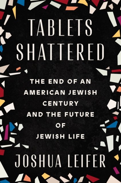 Joshua Leifer · Tablets Shattered: The End of an American Jewish Century and the Future of Jewish Life (Gebundenes Buch) (2024)