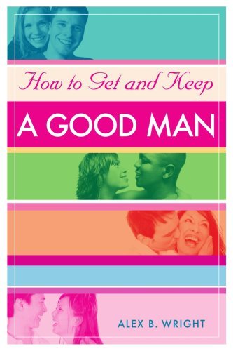 Cover for Alex Wright · How to Get and Keep a Good Man: from Successfully Single to Happily Married (Paperback Bog) (2007)