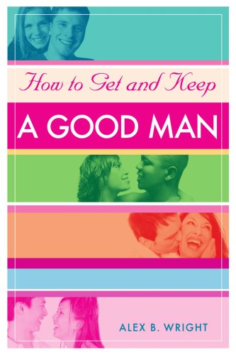 Cover for Alex Wright · How to Get and Keep a Good Man: from Successfully Single to Happily Married (Paperback Book) (2007)