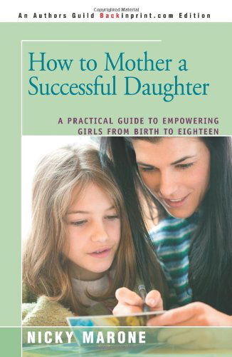 Cover for Nicky Marone · How to Mother a Successful Daughter: A Practical Guide to Empowering Girls from Birth to Eighteen (Paperback Book) (2006)