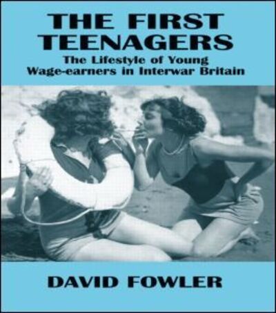 The First Teenagers: The Lifestyle of Young Wage-earners in Interwar Britain - David Fowler - Books - Taylor & Francis Ltd - 9780713040180 - July 31, 1996