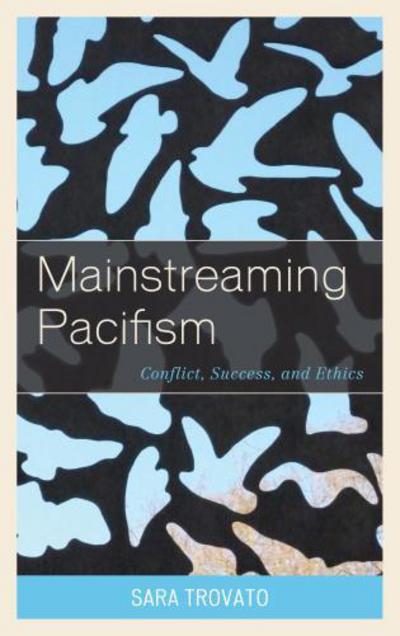 Cover for Sara Trovato · Mainstreaming Pacifism: Conflict, Success, and Ethics (Hardcover Book) (2015)