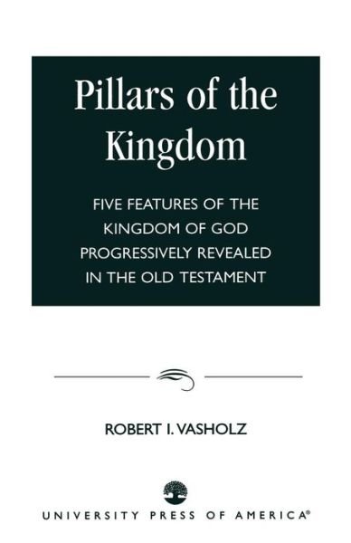 Cover for Robert I. Vasholz · Pillars of the Kingdom: Five Features of the Kingdom of God Progressively Revealed in the Old Testament (Paperback Book) (1997)