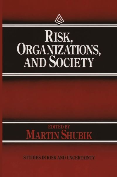 Risk, Organizations, and Society - Studies in Risk and Uncertainty - Martin Shubik - Kirjat - Springer - 9780792391180 - torstai 31. tammikuuta 1991