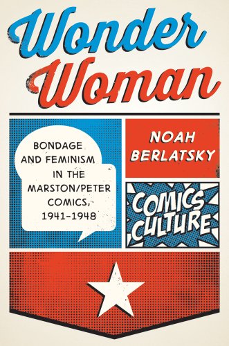 Cover for Noah Berlatsky · Wonder Woman: Bondage and Feminism in the Marston / Peter Comics, 1941-1948 - Comics Culture (Paperback Book) (2015)