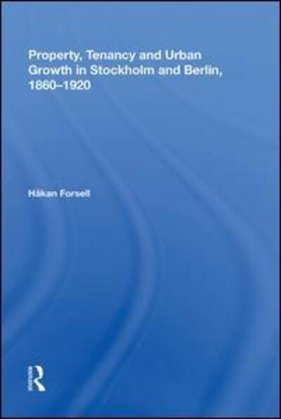 Property, Tenancy and Urban Growth in Stockholm and Berlin, 1860?1920 - Hakan Forsell - Libros - Taylor & Francis Inc - 9780815391180 - 29 de noviembre de 2017