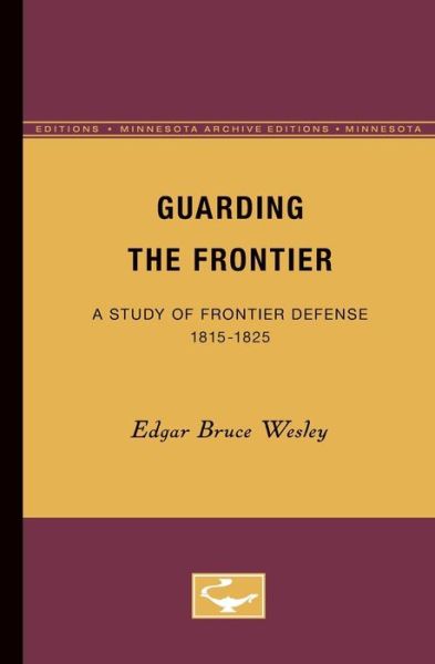 Cover for Edgar Bruce Wesley · Guarding the Frontier: A Study of Frontier Defense, 1815-1825 (Paperback Book) [Minnesota Archive Editions edition] (1935)