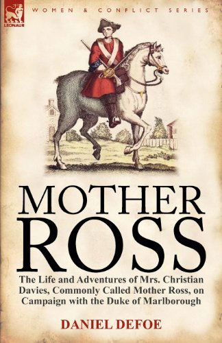 Mother Ross: The Life and Adventures of Mrs. Christian Davies, Commonly Called Mother Ross, on Campaign with the Duke of Marlboroug - Daniel Defoe - Books - Leonaur Ltd - 9780857067180 - August 22, 2011