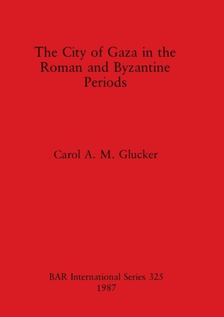 Cover for Carol A. M. Glucker · The City of Gaza in the Roman and Byzantine Periods (BAR) (Paperback Book) (1987)