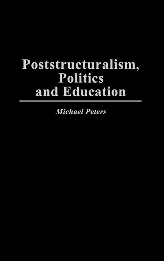 Cover for Michael Peters · Poststructuralism, Politics and Education (Hardcover Book) (1996)