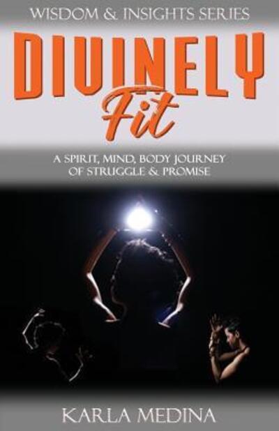 Cover for Karla Medina · Divinely Fit : A Spirit, Mind, Body Journey of Struggle &amp; Promise (Paperback Book) (2018)