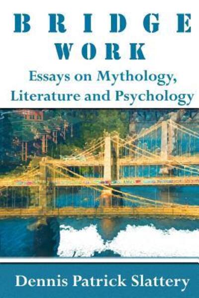 Cover for Dennis Patrick Slattery · Bridge Work Essays on Mythology, Literature and Psychology (Pocketbok) (2015)