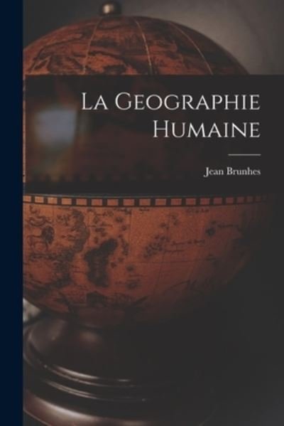 Cover for Jean 1869-1930 Brunhes · La Geographie Humaine (Paperback Book) (2021)