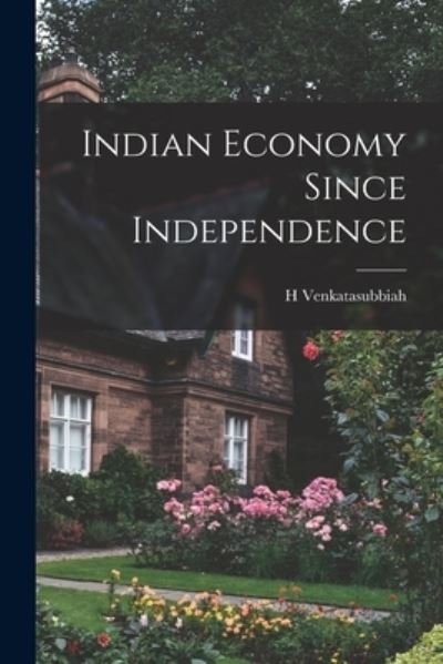 Indian Economy Since Independence - H Venkatasubbiah - Books - Hassell Street Press - 9781014801180 - September 9, 2021