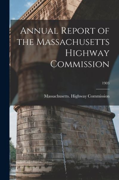 Cover for Massachusetts Highway Commission · Annual Report of the Massachusetts Highway Commission; 1903 (Paperback Book) (2021)