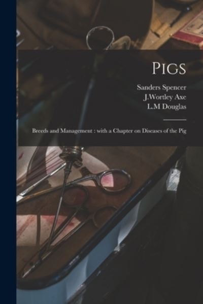 Pigs: Breeds and Management: With a Chapter on Diseases of the Pig - Sanders Spencer - Books - Legare Street Press - 9781015284180 - September 10, 2021