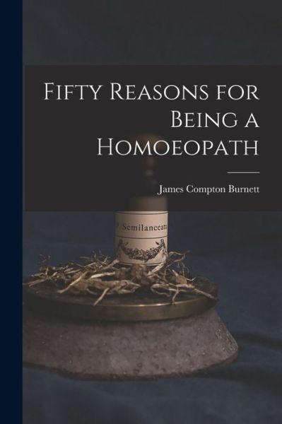 Cover for James Compton Burnett · Fifty Reasons for Being a Homoeopath (Bok) (2022)