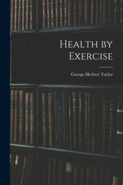Cover for George Herbert Taylor · Health by Exercise (Buch) (2022)